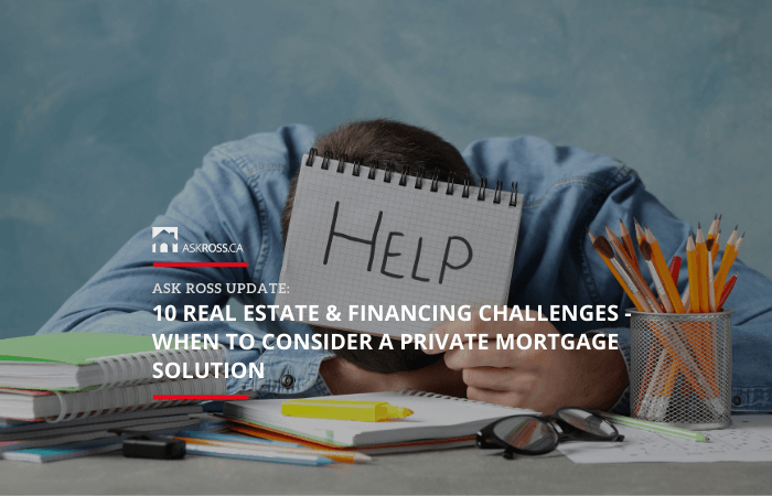 10 Real Estate & Financing Challenges - When to Consider a Private Mortgage Solution