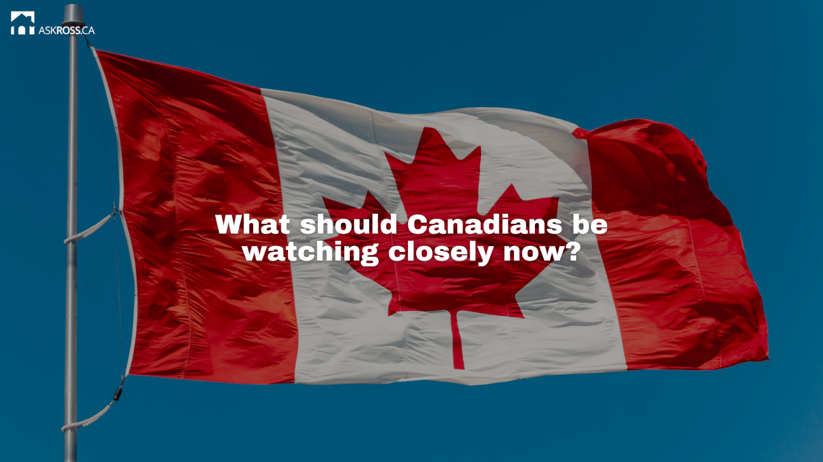 Ross Taylor Mortgages - What should Canadians be watching closely now?