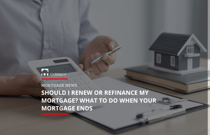 Ross Taylor Mortgages - Should I Renew or Refinance My Mortgage What to Do When Your Mortgage Ends