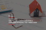 Ross Taylor Mortgages - Can You Get A Mortgage After A Consumer Proposal Yes—Here’s How
