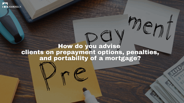Ross Taylor Mortgages - How do you advise clients on prepayment options, penalties, and portability of a mortgage