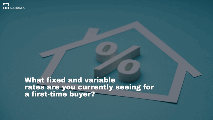 Ross Taylor Mortgages - What fixed and variable rates are you currently seeing for a first-time buyer?
