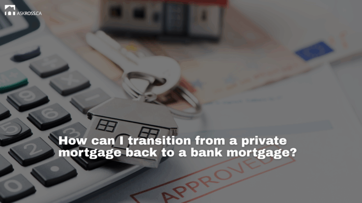 Ross Taylor Mortgages - How can I transition from a private mortgage back to a bank mortgage?