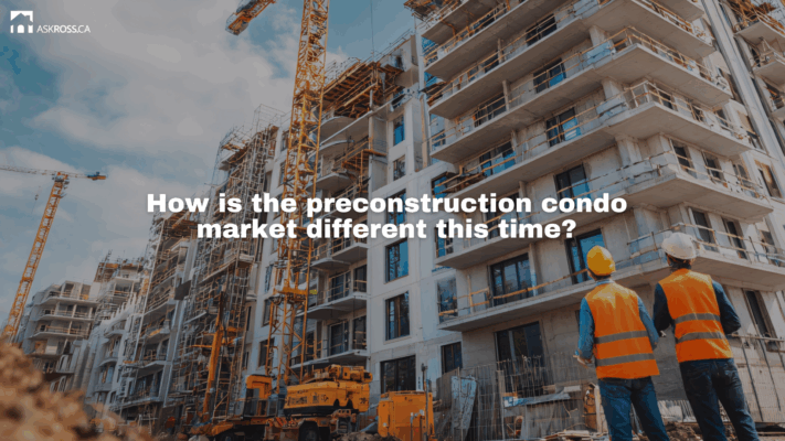 AskRoss.ca - How is the preconstruction condo market different this time