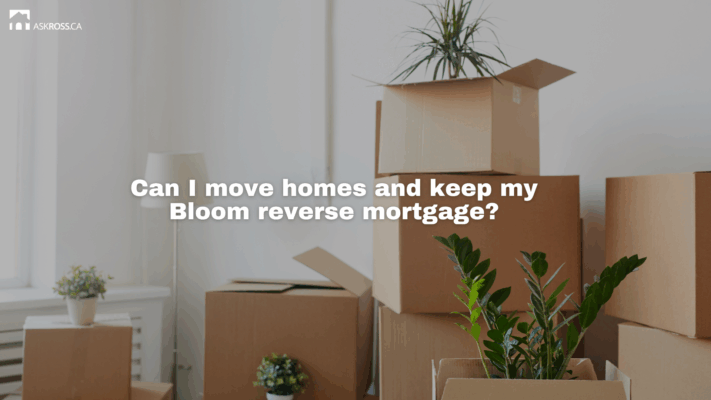 AskRoss.ca - Can I move homes and keep my Bloom reverse mortgage