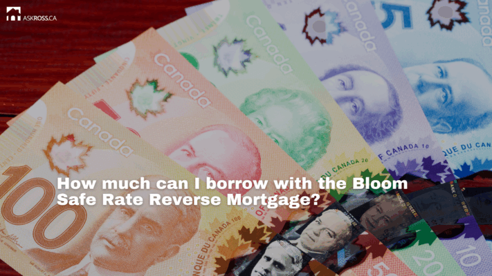 AskRoss.ca - How much can I borrow with the Bloom Safe Rate Reverse Mortgage