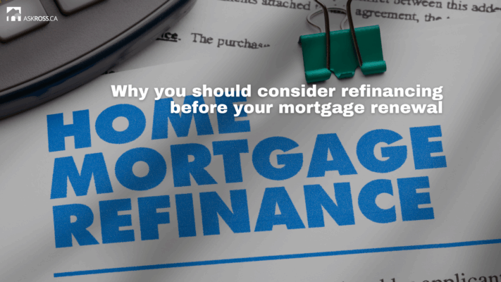 AskRoss.ca -Why you should consider refinancing before your mortgage renewal