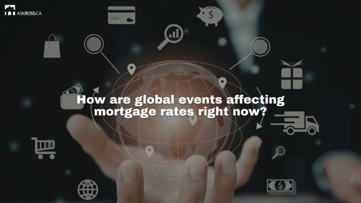 AskRoss.ca - How are global events affecting mortgage rates right now