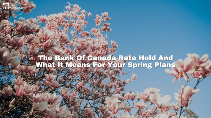 AskRoss.ca - The Bank Of Canada Rate Hold And What It Means For Your Spring Plans