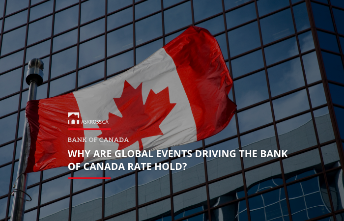 Ross Taylor Mortgages - Why Are Global Events Driving the Bank of Canada Rate Hold