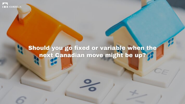 AskRoss.ca - 6 - Should you go fixed or variable when the next Canadian move might be up