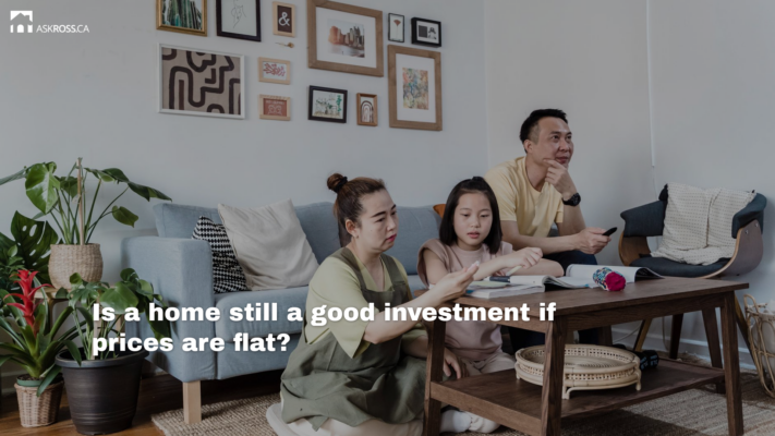 AskRoss.ca - 7 - Is a home still a good investment if prices are flat